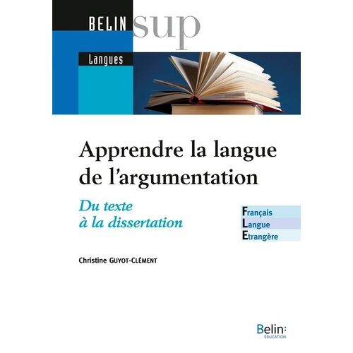 Apprendre La Langue De L'argumentation - Du Texte À La Dissertation