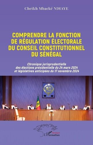 Comprendre La Fonction De Régulation Électorale Du Conseil Constitutionnel Du Sénégal - Chronique Jurisprudentielle Des Élections Présidentielle Du 24 Mars 2024 Et Législatives Anticipées Du...