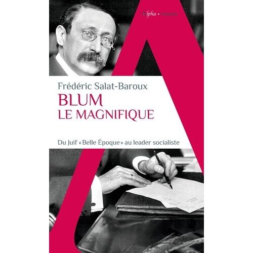 Blum Le Magnifique - Du Juif "Belle Epoque" Au Leader Socialiste