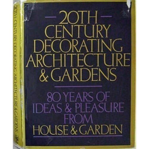 Twentieth Century Decorating, Architecture And Gardens: Eighty Years Of Ideas And Pleasure From House And Garden