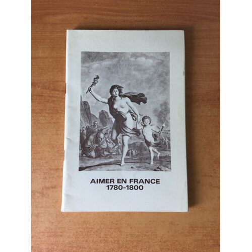 Aimer En France 1780-1800 Cent Pièces Tirées Du Cabinet Des Estampes De La Bibliothèque Nationale Ville De Clermont-Ferrand 9 Juin-2 Juillet 1977
