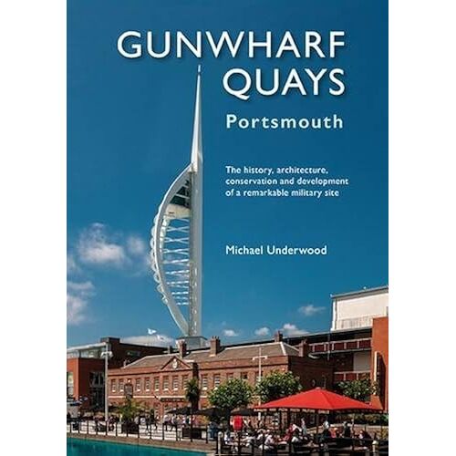 Gunwharf Quays: The History, Architecture, Conservation And Development Of A Remarkable Military Site