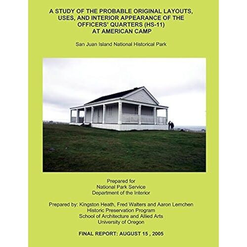 A Study Of The Probable Original Layouts, Uses, And Interior Appearance Of The Officers' Quarters (Hs-11) At American Camp