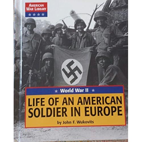 Life Of An American Soldier In Europe: World War Ii (American War Library)