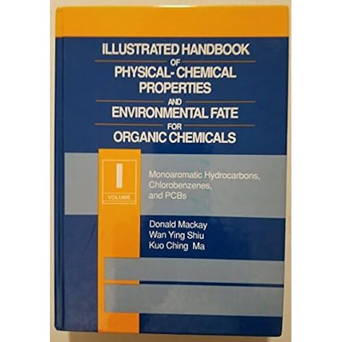 Illustrated Handbook Of Physical-Chemical Properties And Environmental Fate For Organic Chemicals, Volume I: Monoaromatic Hydrocarbons, Chlorobenzenes, And Pcbc (Illustrated Handbook Of Environmental