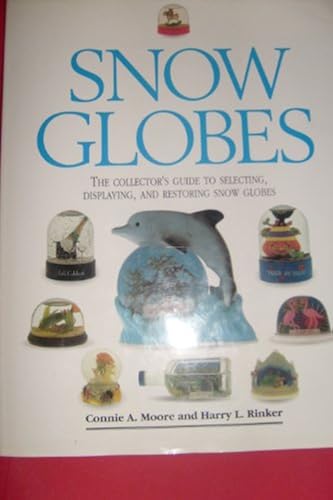 Snow Globes: The Collector's Guide To Selecting, Displaying, And Restoring Snow Globes