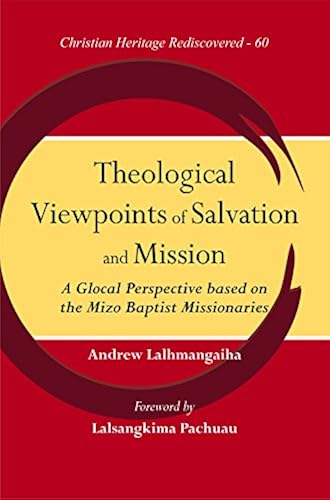 Theological Viewpoints Of Salvation And Mission:: A Glocal Perspective Based On The Mizo Baptist Missionaries