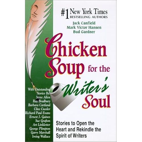 Chicken Soup For The Writer's Soul: Stories To Open The Heart And Rekindle The Spirit Of Writers (Chicken Soup For The Soul)