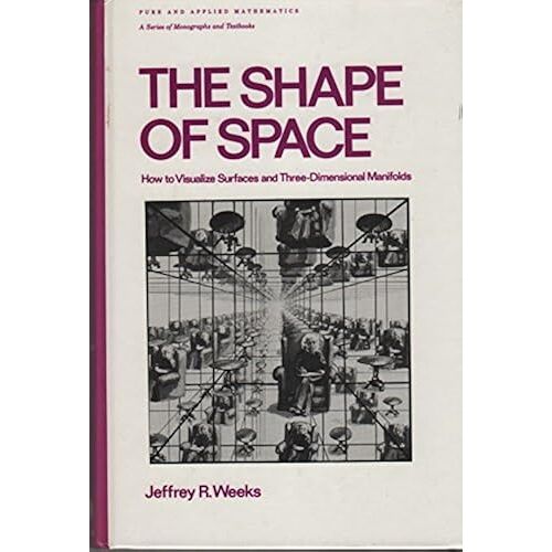 The Shape Of Space: How To Visualize Surfaces And Three-Dimensional Manifolds (Monographs And Textbooks In Pure And Applied Mathematics, Vol 96)