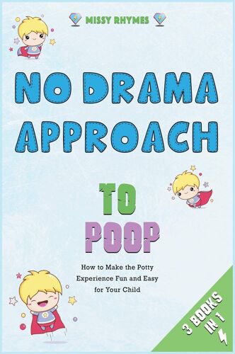 No-Drama Approach To Poop [3 In 1]: How To Make The Potty Experience Fun And Easy For Your Child