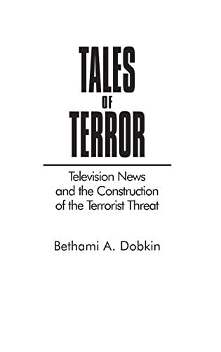 Tales Of Terror: Television News And The Construction Of The Terrorist Threat (Media And Society Series) (English Edition)