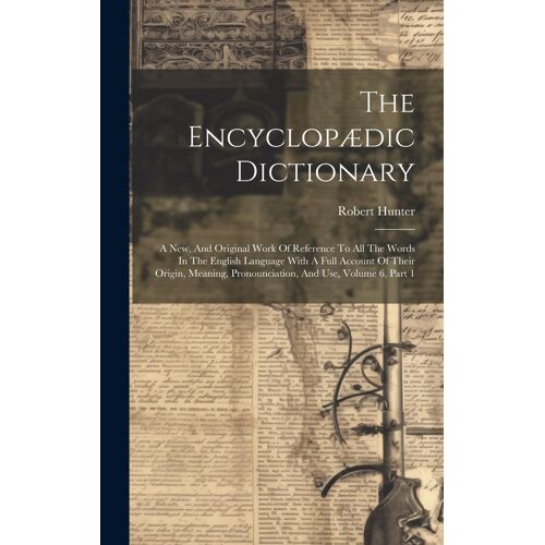 The Encyclopædic Dictionary: A New, And Original Work Of Reference To All The Words In The English Language With A Full Account Of Their Origin, Me