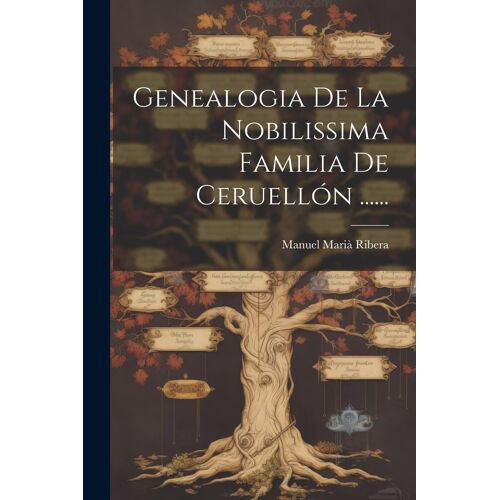 Genealogia De La Nobilissima Familia De Ceruellón ......