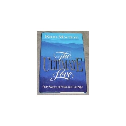 The Ultimate Love: True Stories Of Faith And Courage