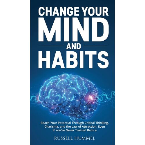 Change Your Mind And Habits: Reach Your Potential Through Critical Thinking, Charisma, And The Law Of Attraction. Even If You've Never Trained Befo