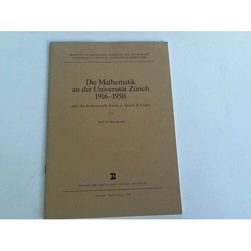 Die Mathematik An Der Universitaet Zuerich Unter Den Professoren R.Feter,A.Speiser, P.Finsler (Beihefte Zur Zeitschrift "Elemente Der Mathematik")