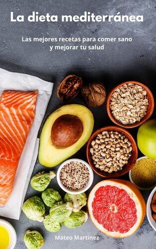 La Dieta Mediterránea: Las Mejores Recetas Para Comer Sano Y Mejorar Tu Salud. Mediterranean Diet (Spanish Edition)