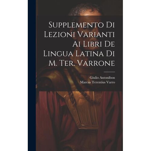 Supplemento Di Lezioni Varianti Ai Libri De Lingua Latina Di M. Ter. Varrone