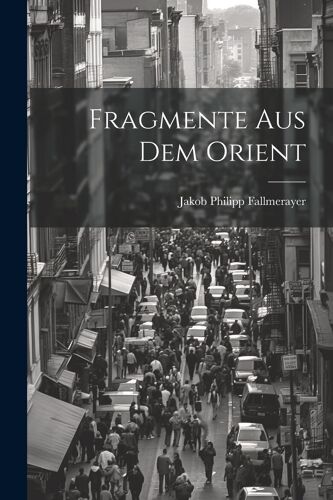Fragmente Aus Dem Orient Paperback Book By Jakob Philipp Fallmerayer