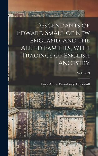 Descendants Of Edward Small Of New England, And The Allied Families, With Tracings Of English Ancestry; Volume 3