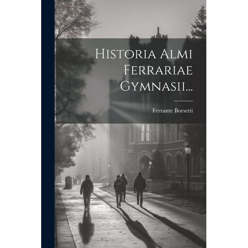Historia Almi Ferrariae Gymnasii...