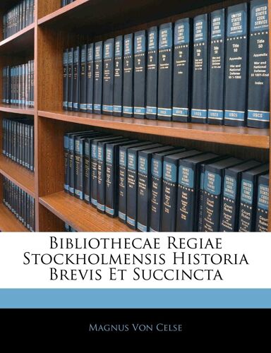 Bibliothecae Regiae Stockholmensis Historia Brevis Et Succincta