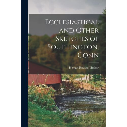 Ecclesiastical And Other Sketches Of Southington, Conn