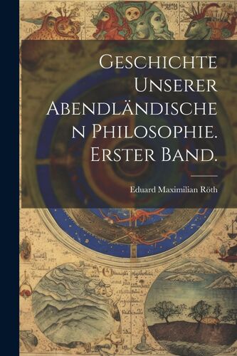 Geschichte Unserer Abendländischen Philosophie. Erster Band. Paperback Book By Eduard Maximilian Röth