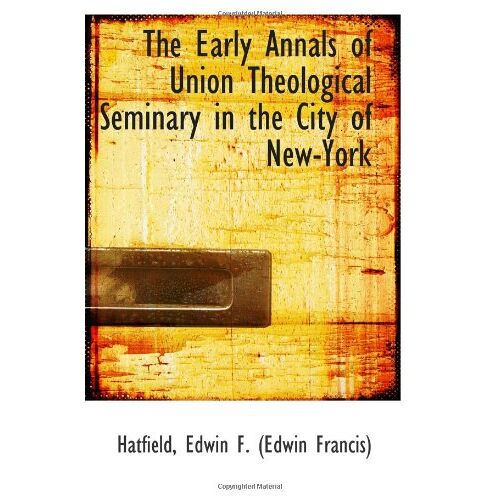 The Early Annals Of Union Theological Seminary In The City Of New-York