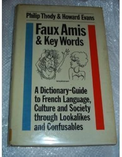 Faux Amis And Key Words: A Dictionary-Guide To French Life And Language Through Lookalikes And Confusables