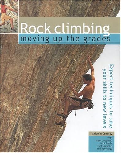 Rock Climbing: Moving Up The Grades: Expert Techniques To Take Your Skills To New Levels