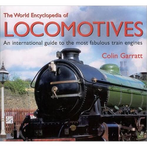 The World Encyclopedia Of Locomotives: An International Guide To The Most Fabulous Train Engines
