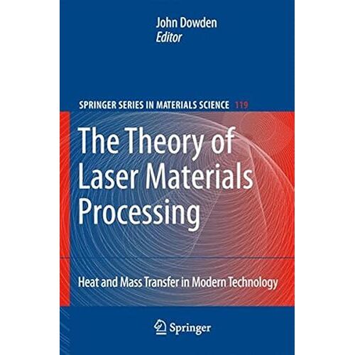 The Theory Of Laser Materials Processing: Heat And Mass Transfer In Modern Technology (Springer Series In Materials Science)