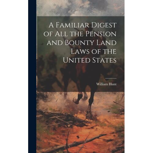 A Familiar Digest Of All The Pension And Bounty Land Laws Of The United States