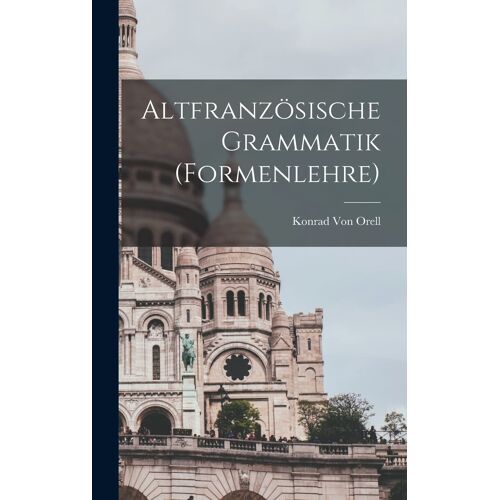 Altfranzösische Grammatik (Formenlehre) Paperback Book By Konrad Von Orell