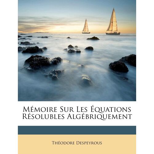 Mémoire Sur Les Équations Résolubles Algébriquement