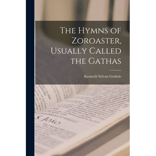 The Hymns Of Zoroaster, Usually Called The Gathas