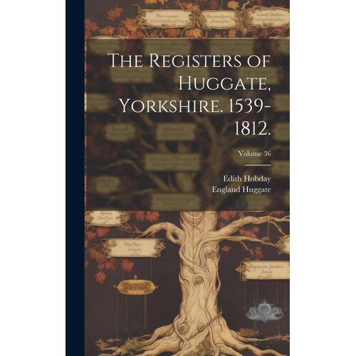 The Registers Of Huggate, Yorkshire. 1539-1812.; Volume 36