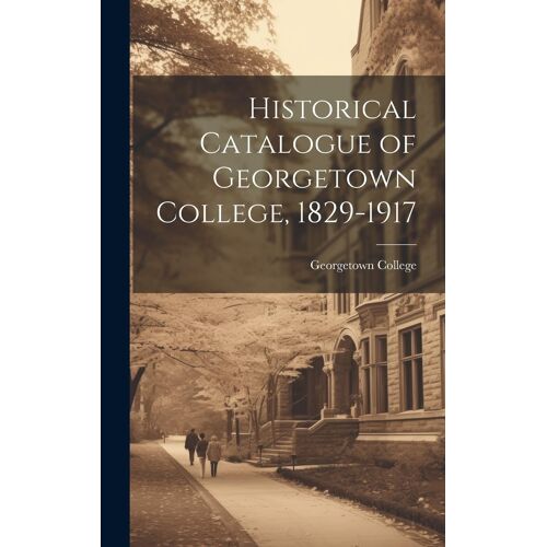 Historical Catalogue Of Georgetown College, 1829-1917