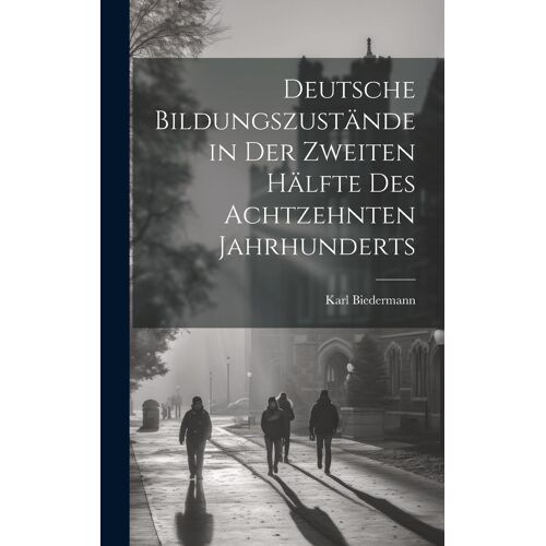 Deutsche Bildungszustände In Der Zweiten Hälfte Des Achtzehnten Jahrhunderts