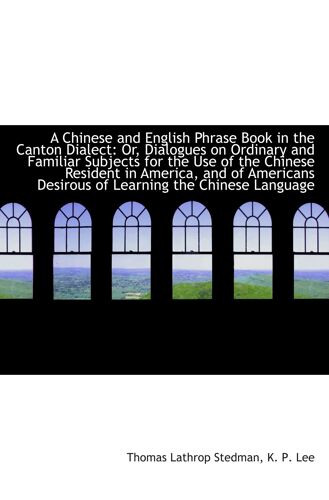 A Chinese And English Phrase Book In The Canton Dialect: Or, Dialogues On Ordinary And Familiar Subj