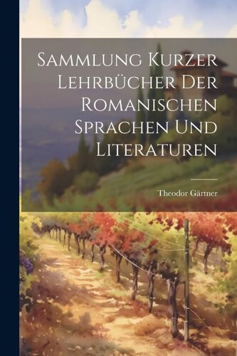 Sammlung Kurzer Lehrbücher Der Romanischen Sprachen Und Literaturen Paperback Book By Theodor Gärtner