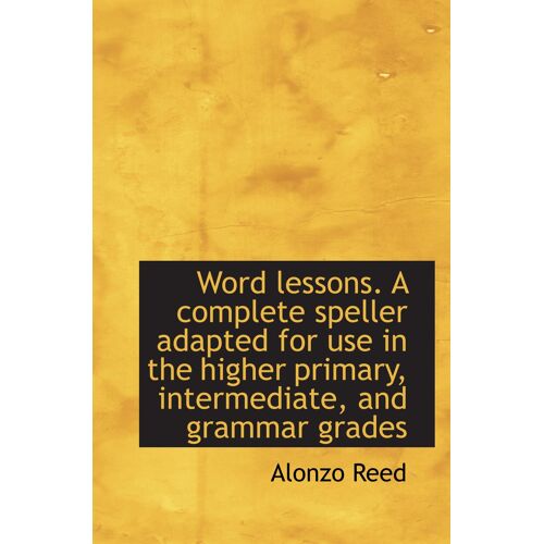 Word Lessons. A Complete Speller Adapted For Use In The Higher Primary, Intermediate, And Grammar Gr
