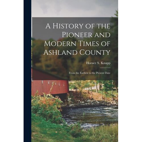 A History Of The Pioneer And Modern Times Of Ashland County