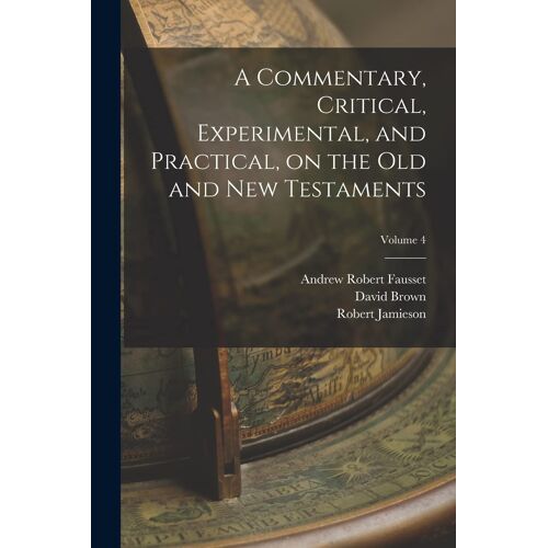 A Commentary, Critical, Experimental, And Practical, On The Old And New Testaments; Volume 4