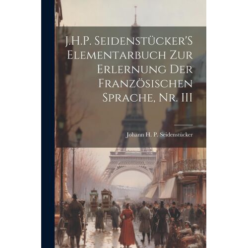 J.H.P. Seidenstücker's Elementarbuch Zur Erlernung Der Französischen Sprache, Nr. Iii Paperback Book By Johann H. P. Seidenstücker