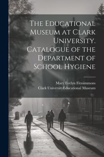 The Educational Museum At Clark University. Catalogue Of The Department Of School Hygiene