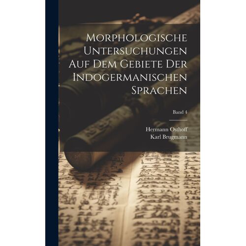 Morphologische Untersuchungen Auf Dem Gebiete Der Indogermanischen Sprachen; Band 4 Paperback Book By Hermann 1847-1909 Osthoff