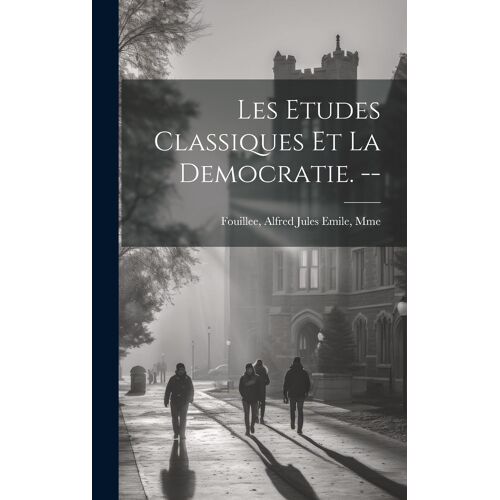 Les Etudes Classiques Et La Democratie. --