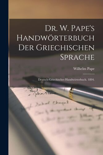 Dr. W. Pape's Handwörterbuch Der Griechischen Sprache: Deutsch-Griechisches Handwörterbuch. 1894. Paperback Book By Wilhelm Pape